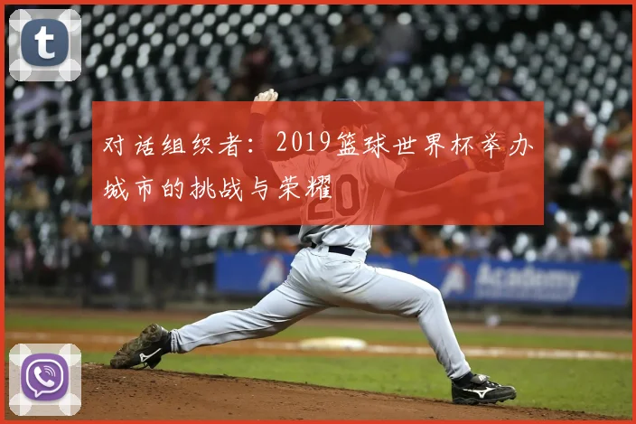 对话组织者:2019篮球世界杯举办城市的挑战与荣耀